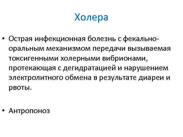 Холера • Острая инфекционная болезнь с фекальнооральным механизмом передачи вызываемая токсигенными холерными вибрионами, протекающая