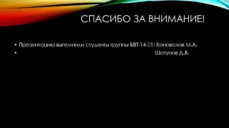 СПАСИБО ЗА ВНИМАНИЕ! • Презентацию выполнили студенты группы БВТ-14 -01: Коновалов М. А. •