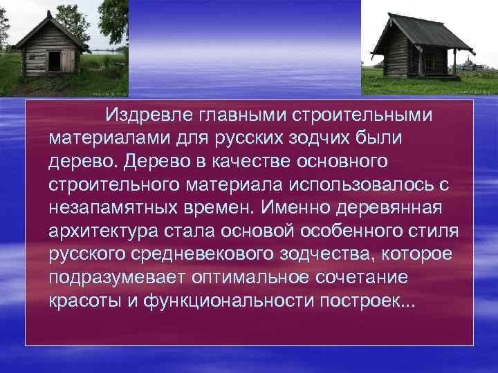  Издревле главными строительными материалами для русских зодчих были дерево. Дерево в качестве основного