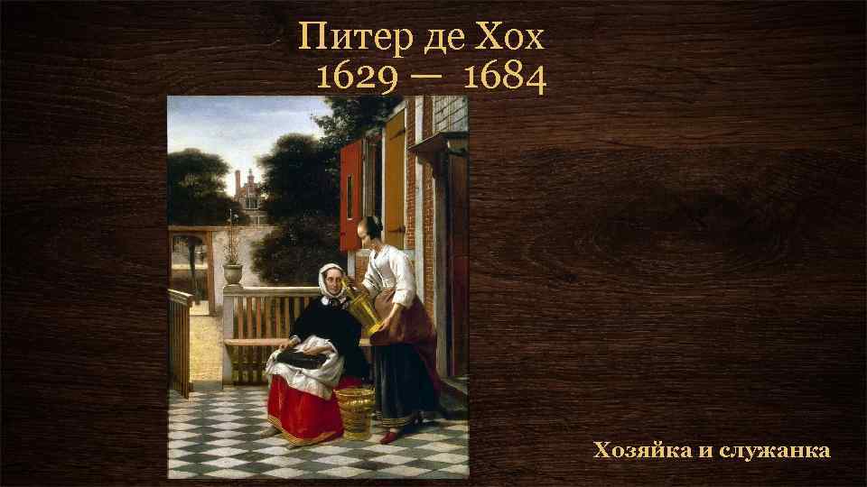 Питер де Хох 1629 — 1684 Хозяйка и служанка 