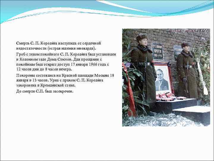 Смерть С. П. Королёва наступила от сердечной недостаточности (острая ишемия миокарда). Гроб с телом