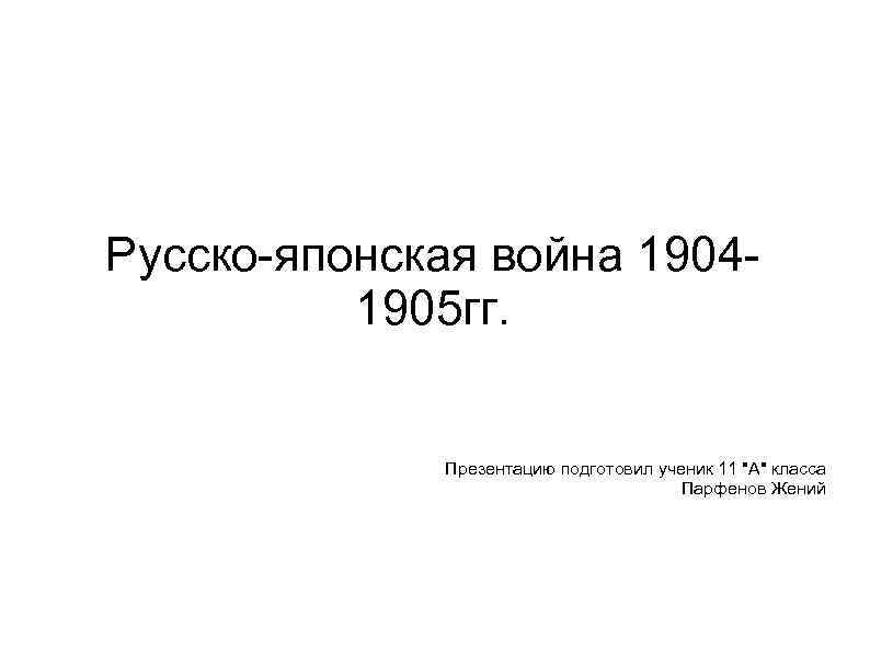 Русско-японская война 19041905 гг. Презентацию подготовил ученик 11 
