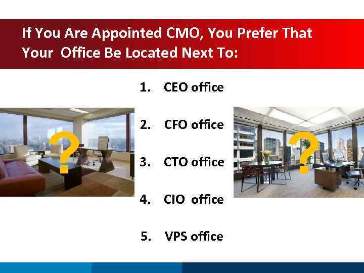 If You Are Appointed CMO, You Prefer That Your Office Be Located Next To: