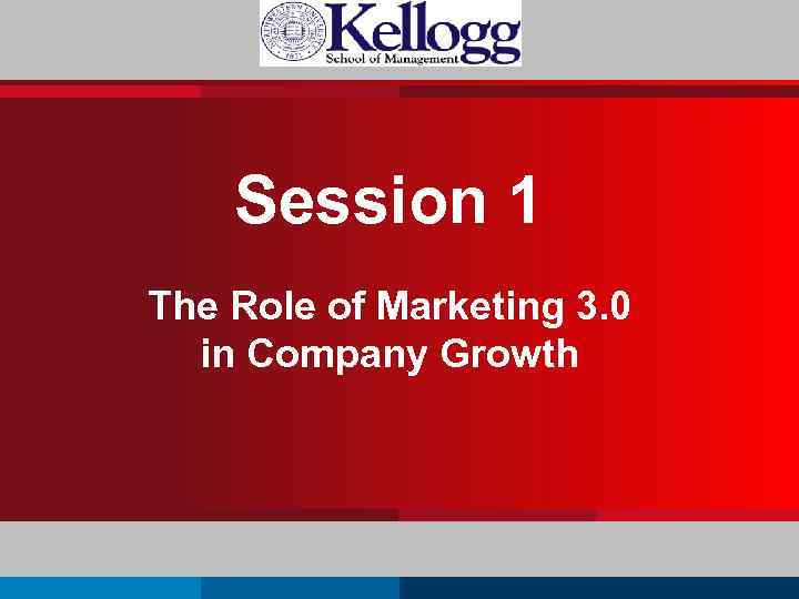 Session 1 The Role of Marketing 3. 0 in Company Growth 