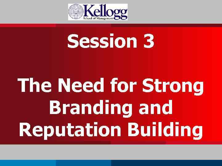 Session 3 The Need for Strong Branding and Reputation Building 