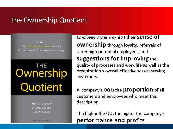 The Ownership Quotient Employee owners exhibit their sense of ownership through loyalty, referrals of