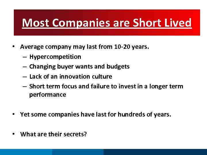 Most Companies are Short Lived • Average company may last from 10 -20 years.