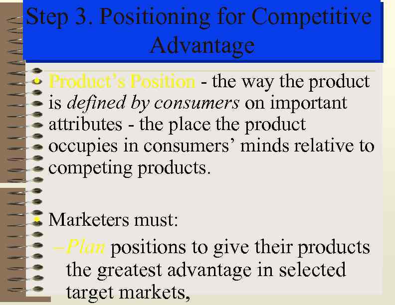 Step 3. Positioning for Competitive Advantage • Product’s Position - the way the product