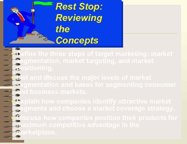 Rest Stop: Reviewing the Concepts • Define three steps of target marketing: market segmentation,