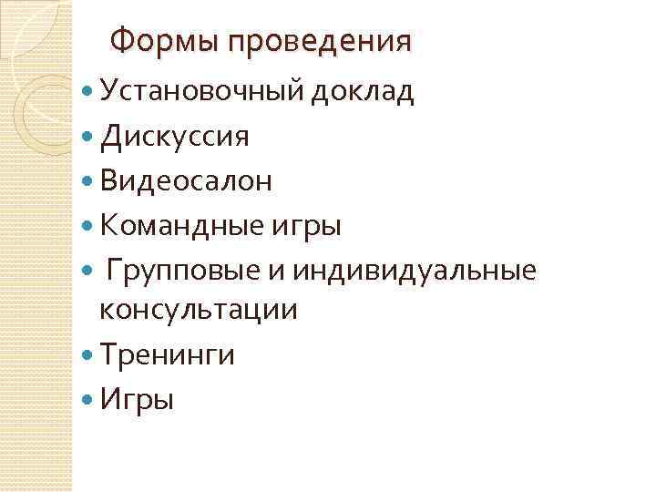 Формы проведения Установочный доклад Дискуссия Видеосалон Командные игры Групповые и индивидуальные консультации Тренинги Игры