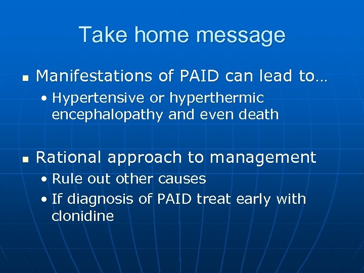 Take home message n Manifestations of PAID can lead to… • Hypertensive or hyperthermic