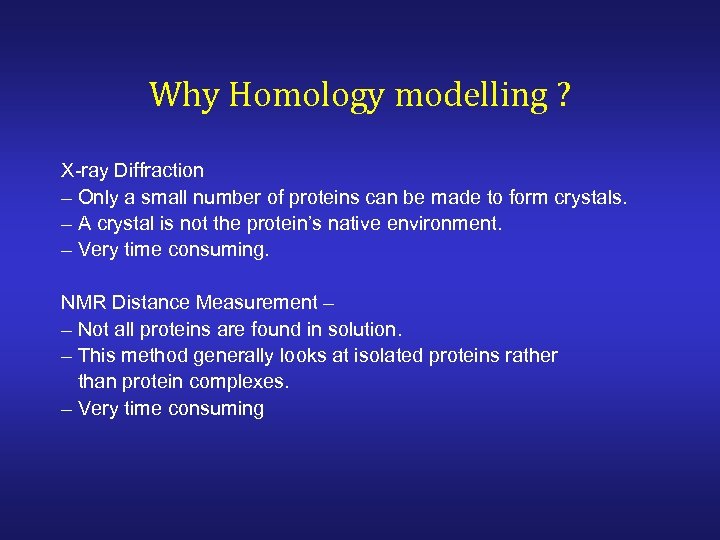 Why Homology modelling ? X-ray Diffraction – Only a small number of proteins can