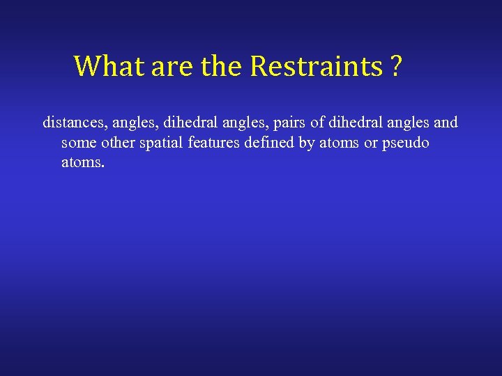 What are the Restraints ? distances, angles, dihedral angles, pairs of dihedral angles and