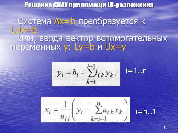 Решение СЛАУ при помощи LU-разложения Система Ax=b преобразуется к LUx=b Или, вводя вектор вспомогательных