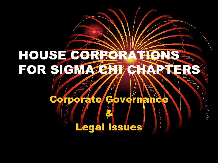 HOUSE CORPORATIONS FOR SIGMA CHI CHAPTERS Corporate Governance & Legal Issues 