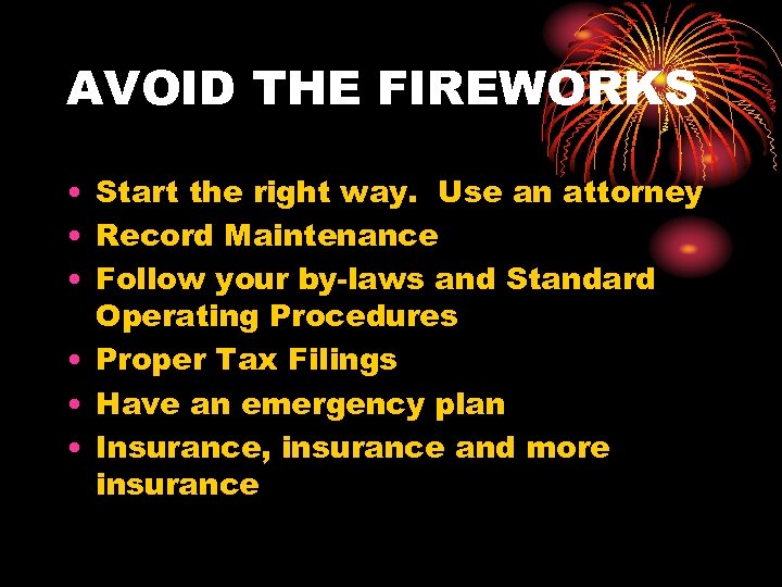 AVOID THE FIREWORKS • Start the right way. Use an attorney • Record Maintenance