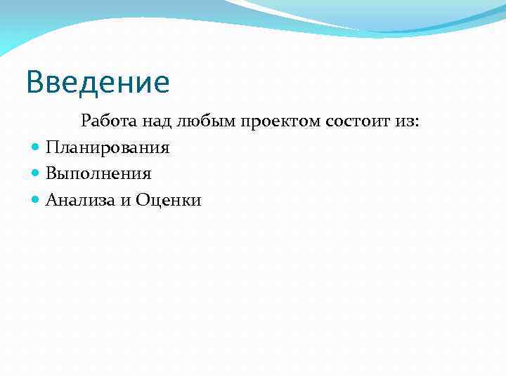 Введение Работа над любым проектом состоит из: Планирования Выполнения Анализа и Оценки 