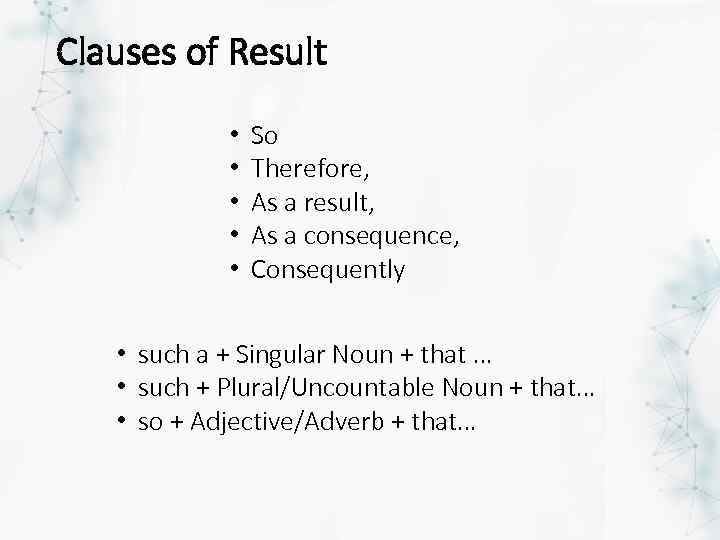 Clauses of Result • • • So Therefore, As a result, As a consequence,