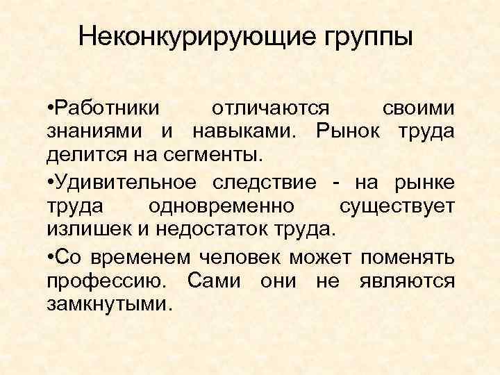 Неконкурирующие группы • Работники отличаются своими знаниями и навыками. Рынок труда делится на сегменты.