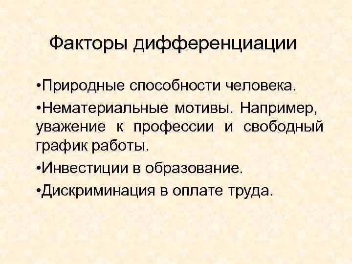 Факторы дифференциации • Природные способности человека. • Нематериальные мотивы. Например, уважение к профессии и