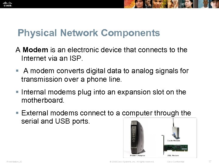 Physical Network Components A Modem is an electronic device that connects to the Internet