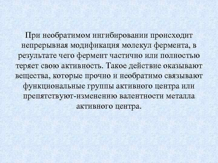 При необратимом ингибировании происходит непрерывная модификация молекул фермента, в результате чего фермент частично или