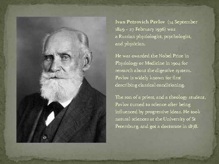 Ivan Petrovich Pavlov (14 September 1849 – 27 February 1936) was a Russian physiologist,