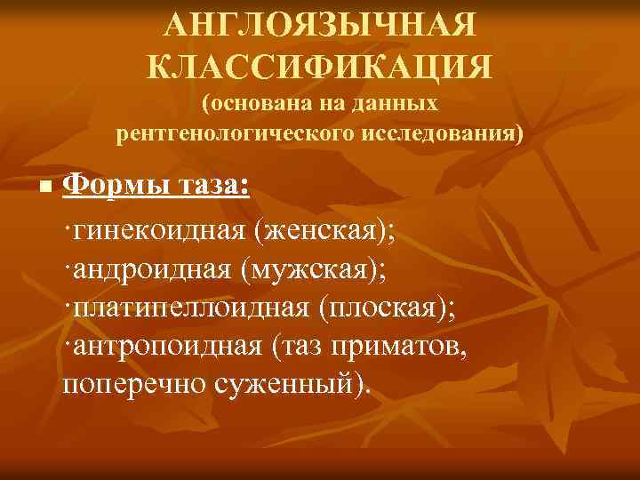 АНГЛОЯЗЫЧНАЯ КЛАССИФИКАЦИЯ (основана на данных рентгенологического исследования) n Формы таза: ·гинекоидная (женская); ·андроидная (мужская);