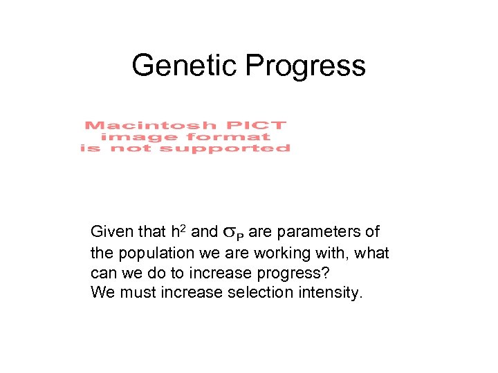 Genetic Progress Given that h 2 and P are parameters of the population we
