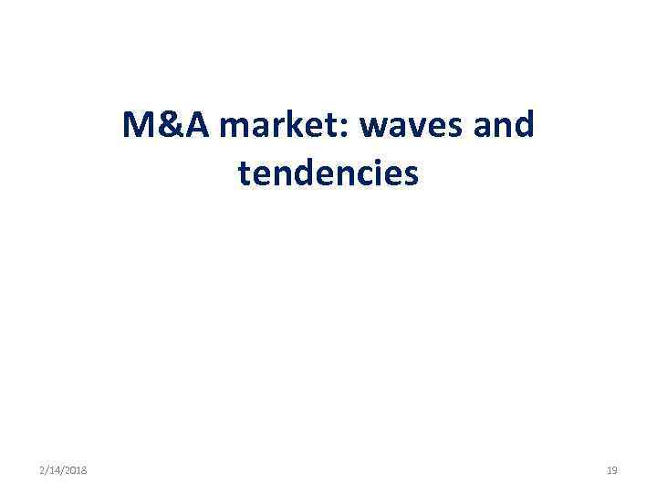 M&A market: waves and tendencies 2/14/2018 19 