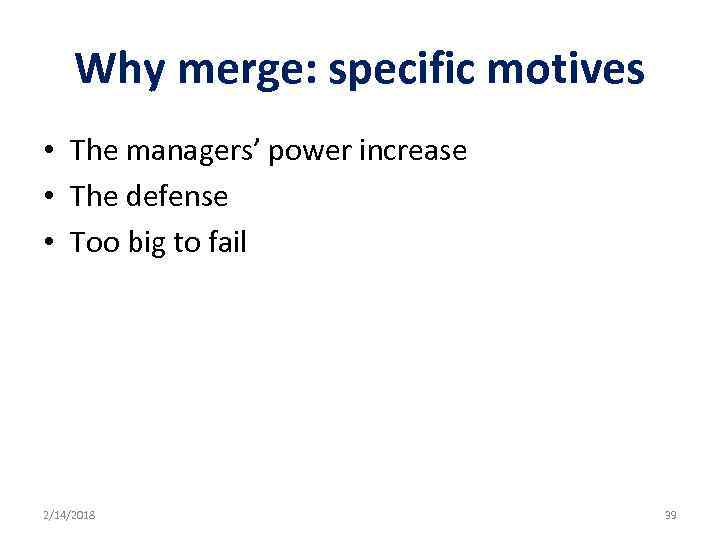 Why merge: specific motives • The managers’ power increase • The defense • Too