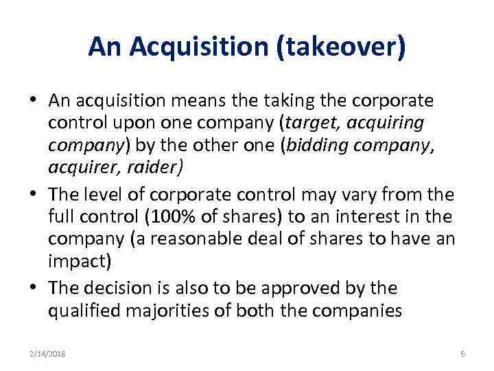 An Acquisition (takeover) • An acquisition means the taking the corporate control upon one