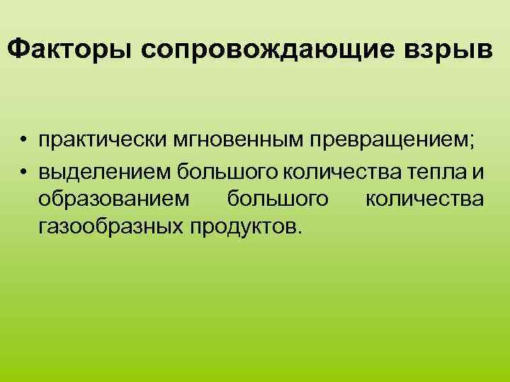 Факторы сопровождающие взрыв • практически мгновенным превращением; • выделением большого количества тепла и образованием