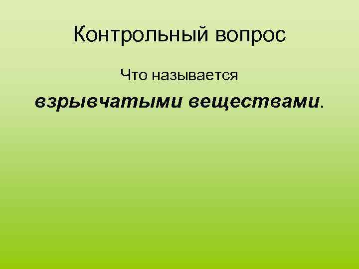 Контрольный вопрос Что называется взрывчатыми веществами. 