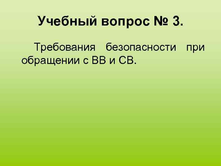 Учебный вопрос № 3. Требования безопасности при обращении с ВВ и СВ. 