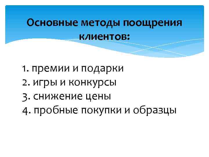 Основные методы поощрения клиентов: 1. премии и подарки 2. игры и конкурсы 3. снижение