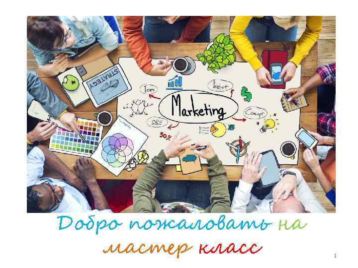 Добро пожаловать на мастер класс 1 