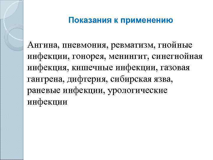 Показания к применению Ангина, пневмония, ревматизм, гнойные инфекции, гонорея, менингит, синегнойная инфекция, кишечные инфекции,