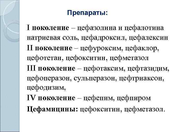 Препараты: I поколение – цефазолина и цефалотина натриевая соль, цефадроксил, цефалексин II поколение –