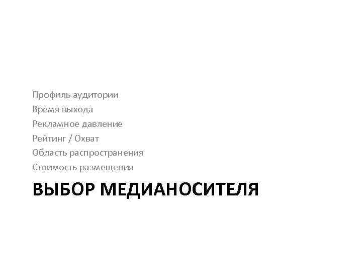 Профиль аудитории Время выхода Рекламное давление Рейтинг / Охват Область распространения Стоимость размещения ВЫБОР