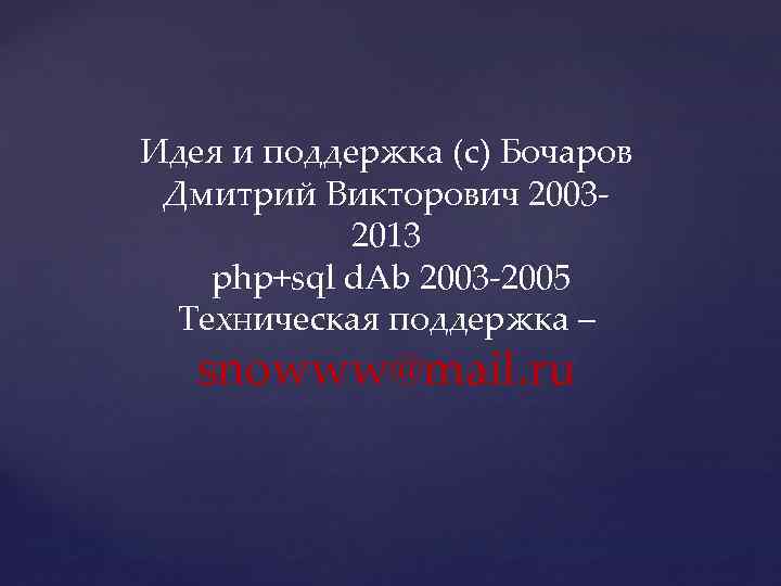 Идея и поддержка (c) Бочаров Дмитрий Викторович 20032013 php+sql d. Ab 2003 -2005 Техническая