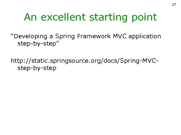 27 An excellent starting point “Developing a Spring Framework MVC application step-by-step” http: //static.
