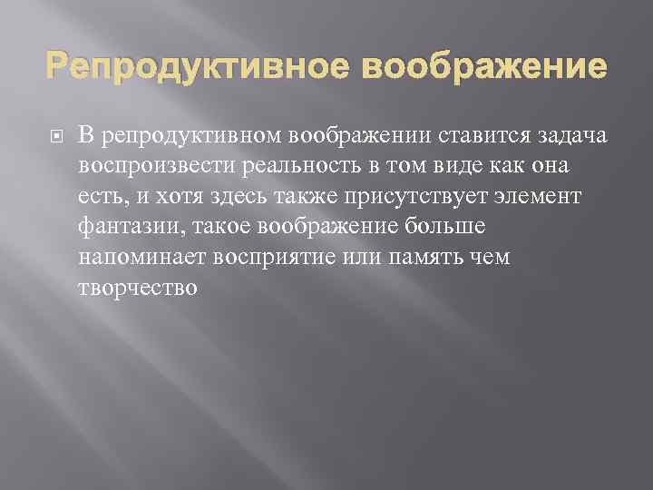 Репродуктивное воображение В репродуктивном воображении ставится задача воспроизвести реальность в том виде как она