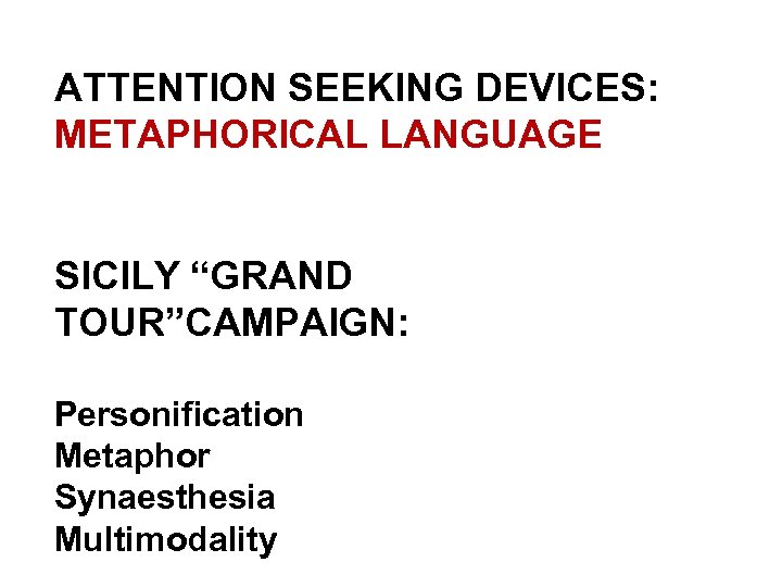 ATTENTION SEEKING DEVICES: METAPHORICAL LANGUAGE SICILY “GRAND TOUR”CAMPAIGN: Personification Metaphor Synaesthesia Multimodality 