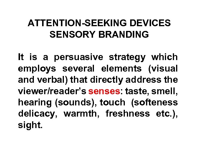 ATTENTION-SEEKING DEVICES SENSORY BRANDING It is a persuasive strategy which employs several elements (visual