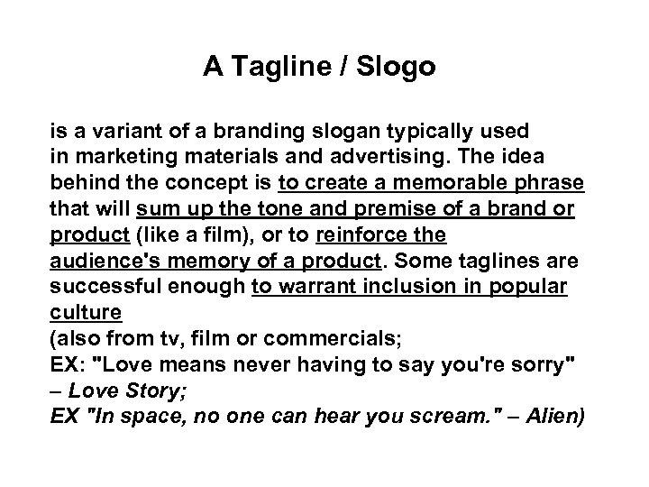 A Tagline / Slogo is a variant of a branding slogan typically used in