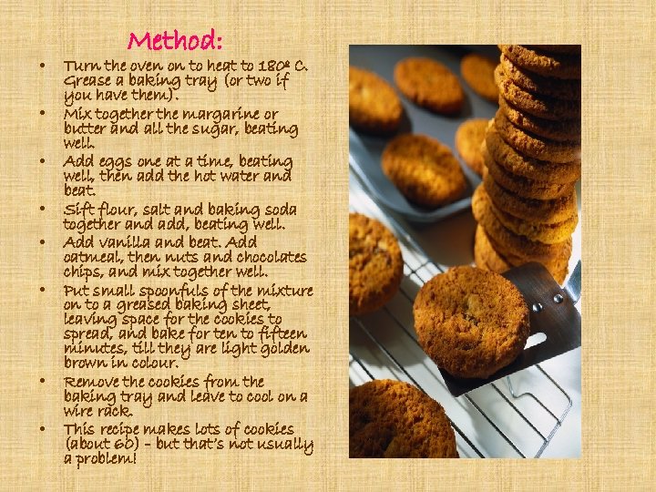  • • Method: Turn the oven on to heat to 180º C. Grease