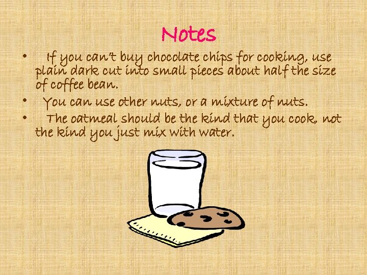  • Notes If you can’t buy chocolate chips for cooking, use plain dark