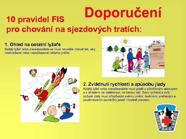 Doporučení 10 pravidel FIS pro chování na sjezdových tratích: 1. Ohled na ostatní lyžaře