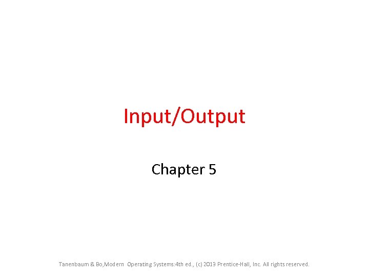 Input/Output Chapter 5 Tanenbaum & Bo, Modern Operating Systems: 4 th ed. , (c)